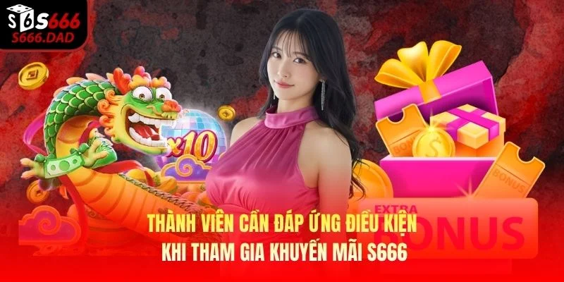 Thành viên cần đáp ứng điều kiện khi tham gia khuyến mãi S666